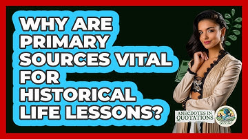 Why Are Primary Sources Vital For Historical Life Lessons? - Anecdotes in Quotation