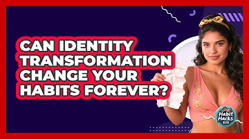 Can Identity Transformation Change Your Habits Forever? - Habit Hacks Hub