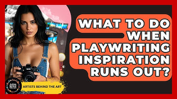 What To Do When Playwriting Inspiration Runs Out? - Artists Behind the Art