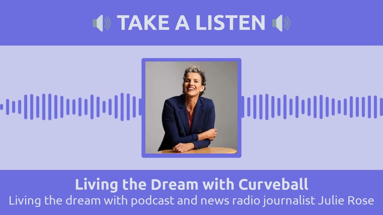 Living the dream with podcast and news radio journalist Julie Rose | Living the Dream with Curveball