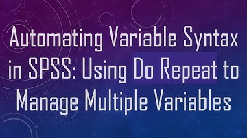 Automating Variable Syntax in SPSS: Using Do Repeat to Manage Multiple Variables