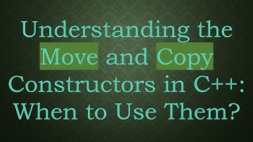 Understanding the Move and Copy Constructors in C++: When to Use Them?