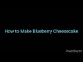 How to Make Blueberry Cheesecake