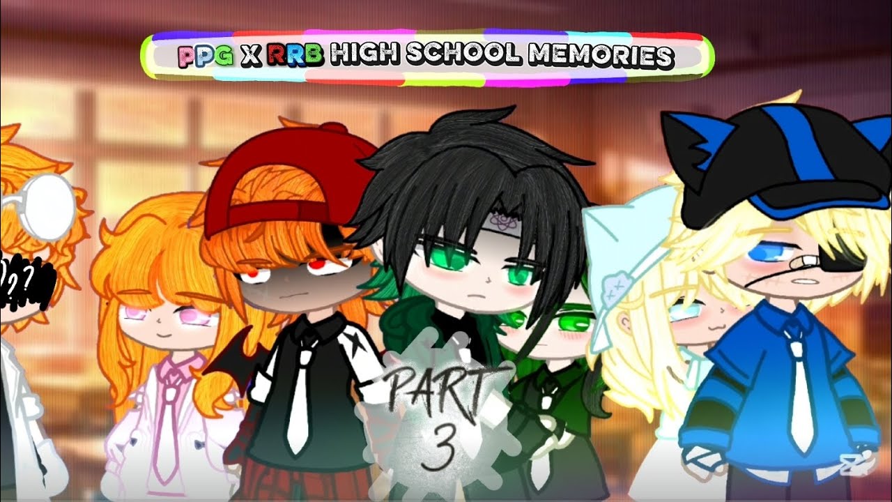 ~°• PPG X RRB HIGH SCHOOL MEMORIES •°~ || 3/? || ENG✓/TURKİSH ✓ || GCMM🍓 || ORJ || BY @Gacha_Shiráa