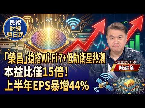 【財經宜&民視財經週日趴】AI時代網路雙引擎!Wi-Fi7+CPO打造超順暢傳輸! 榮昌本益比僅15倍!上半年EPS暴增44%，搶搭Wi-Fi7+低軌衛星熱潮ft.陳建全