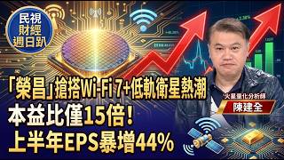 【財經宜&民視財經週日趴】AI時代網路雙引擎!Wi-Fi7+CPO打造超順暢傳輸! 榮昌本益比僅15倍!上半年EPS暴增44%，搶搭Wi-Fi7+低軌衛星熱潮ft.陳建全