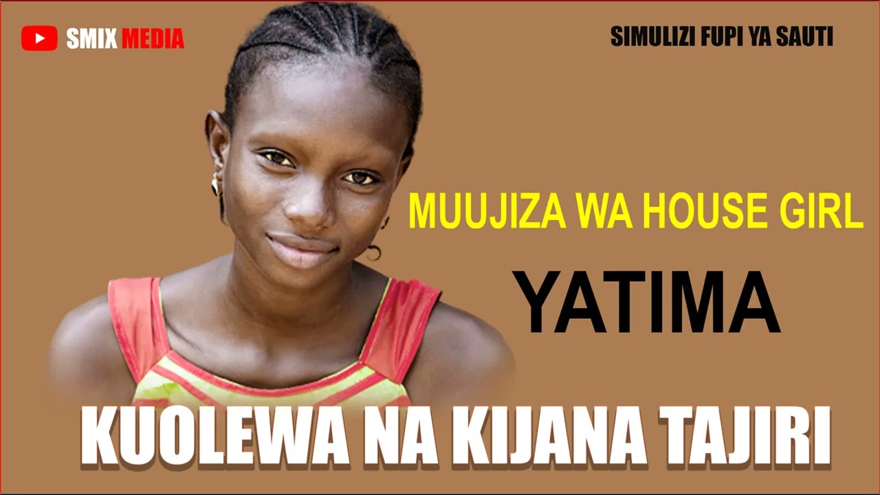 Download MUUJIZA WA HOUSE GIRL YATIMA KUOLEWA NA KIJANA TAJIRI