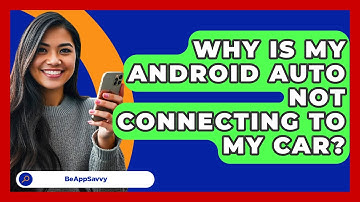 Why Is My Android Auto Not Connecting To   My Car? - Be App Savvy