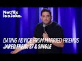 Getting dating advice from your married friends  jared freid 37  single  netflix is a joke