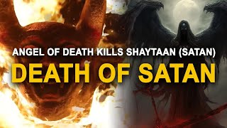How Angel of Death Kills Shaytaan (DEATH OF SATAN)