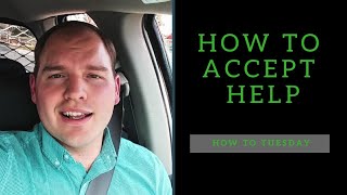 How To Accept Help | Especially When We Need It Most