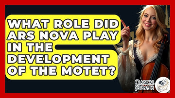 What Role Did Ars Nova Play In The Development Of The Motet? - Classical Serenade