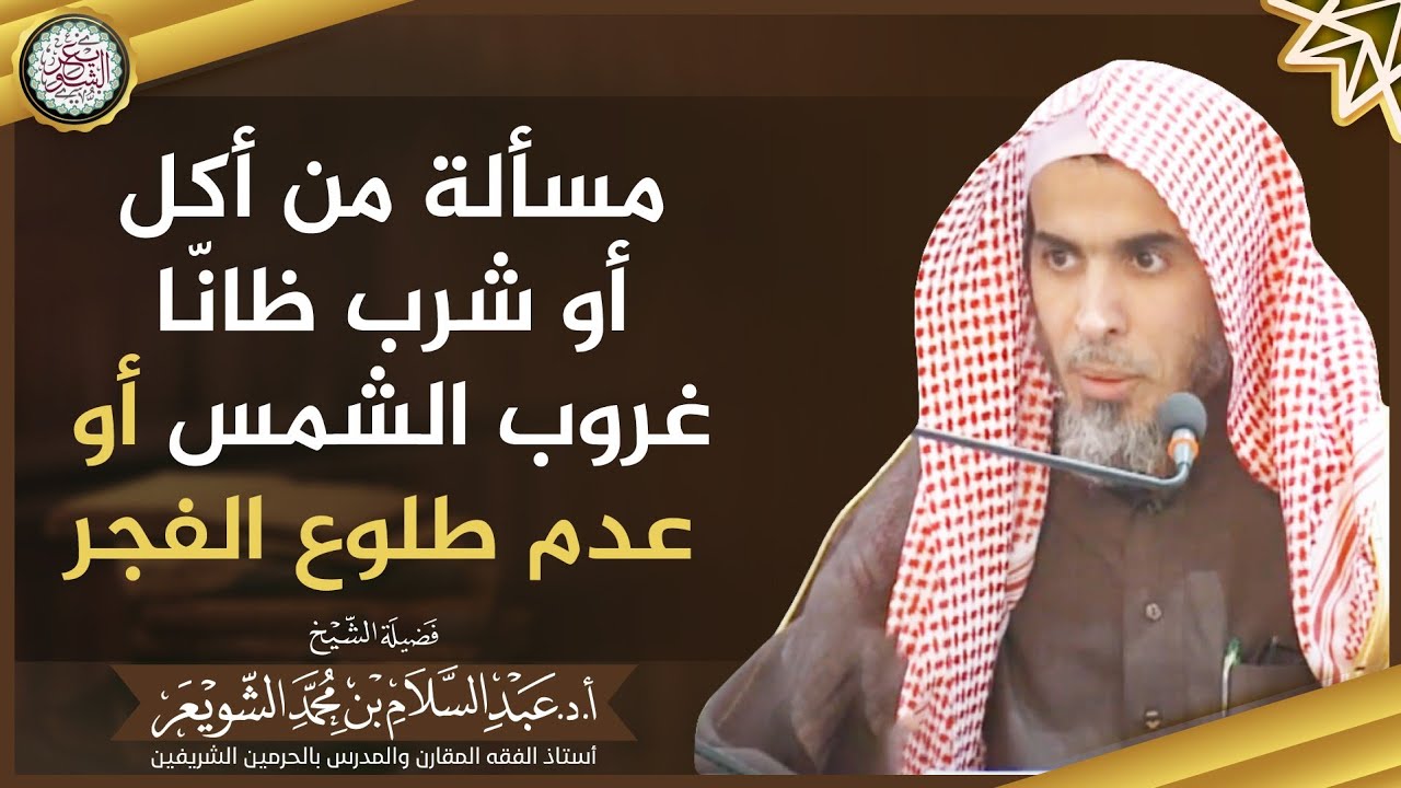 مسألة من أكل أو شرب ظانّا غروب الشمس أو عدم طلوع الفجر | الشيخ أ.د عبدالسلام الشويعر