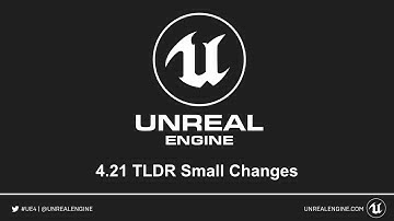 Unreal Engine 4.21 - TLDR Release Notes Small Changes