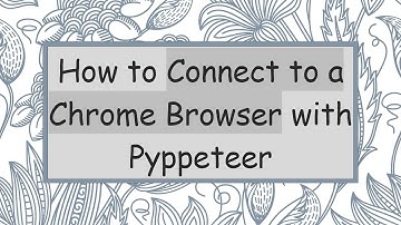 How to Connect to a Chrome Browser with Pyppeteer