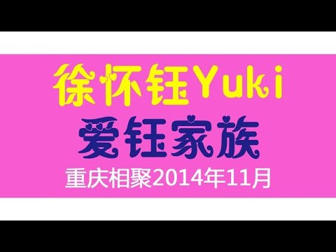 徐怀钰Yuki爱钰家族 - 重庆相聚2014年11月