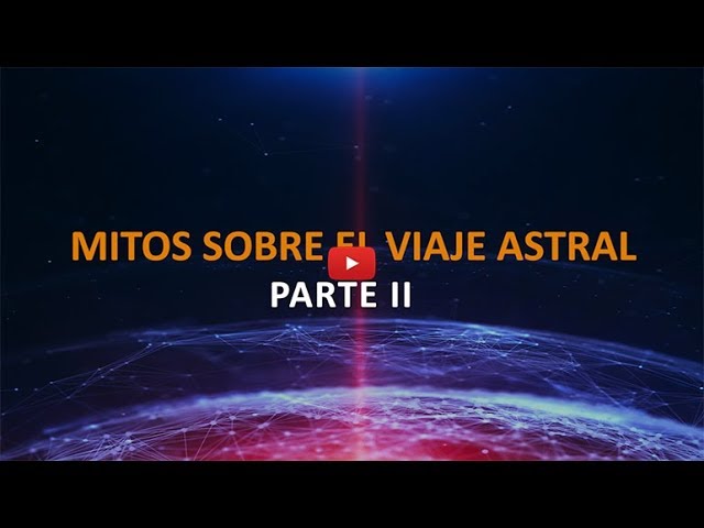 ¿Cuáles son los mitos sobre el Viaje Astral? - Parte II