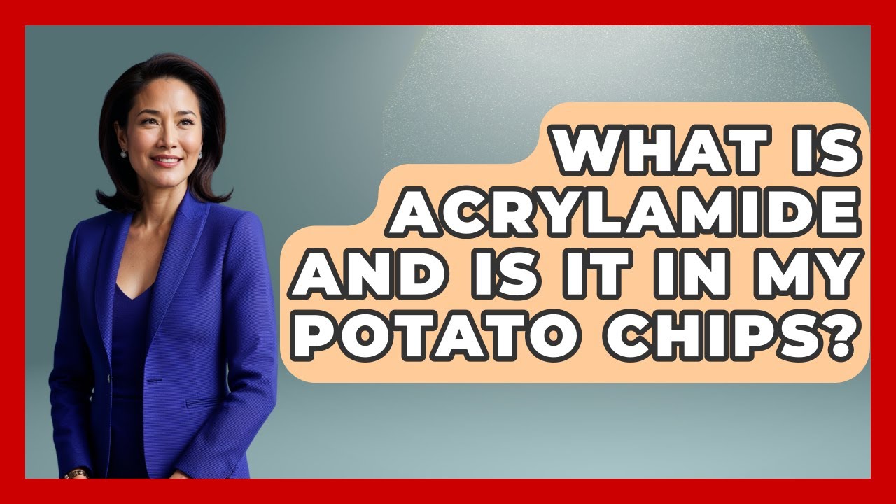 What Is Acrylamide And Is It In My Potato Chips? - Consumer Laws For You