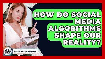 How Do Social Media Algorithms Shape Our Reality? - Media Literacy For Everyone