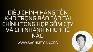 Điều Chỉnh Hàng Tồn Kho Trong Báo Cáo Tài Chính Tổng Hợp