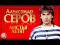 ЛИСТЬЯ ЛЕТЯТ ❂ ДУШЕВНАЯ ПЕСНЯ ❂ АЛЕКСАНДР СЕРОВ ❂ ALEXANDER SEROV — THE LEAVES ARE FLYING