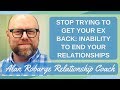 Stop Trying to Get Your Ex Back: Inability to End Relationships