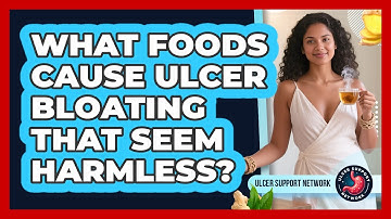 What Foods Cause Ulcer Bloating That Seem Harmless? - Ulcer Support Network