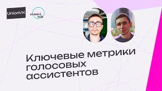 UnionVK: Ключевые метрики голосовых ассистентов с Никитой Блинковым и Артемом Солоухиным screenshot 2
