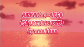 Kirkiimad - Lego (Slowed + Reverb)