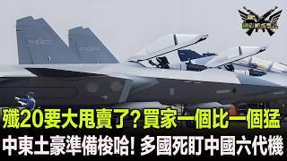 殲20要大甩賣了？買家一個比一個猛，中東土豪準備梭哈！多國死盯中國六代機