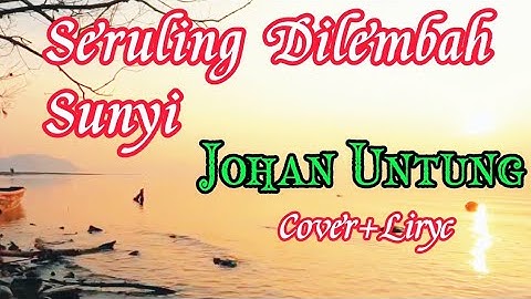 SERULING DILEMBAH SUNYI - JOHAN UNTUNG (Cover+Lirik Lagu)