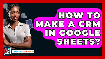 How To Make A CRM In Google Sheets? - SearchEnginesHub.com