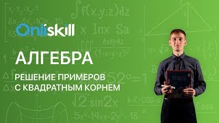 Алгебра 8 класс: Решение примеров с квадратным корнем Алгебра 8 класс: Решение примеров с квадратным корнем