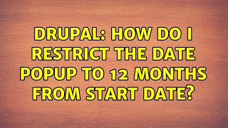 Drupal: How do I restrict the date popup to 12 months from start date?