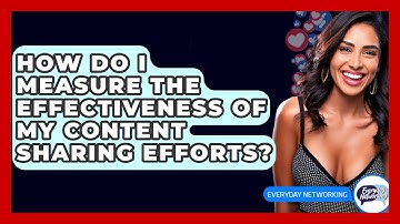 How Do I Measure The Effectiveness Of My Content Sharing Efforts? - Everyday-Networking