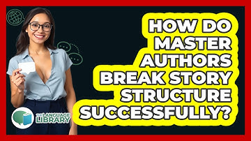 How Do Master Authors Break Story Structure Successfully? - The Language Library