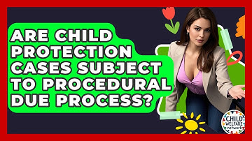 Are Child Protection Cases Subject To Procedural Due Process? - Child Welfare Network