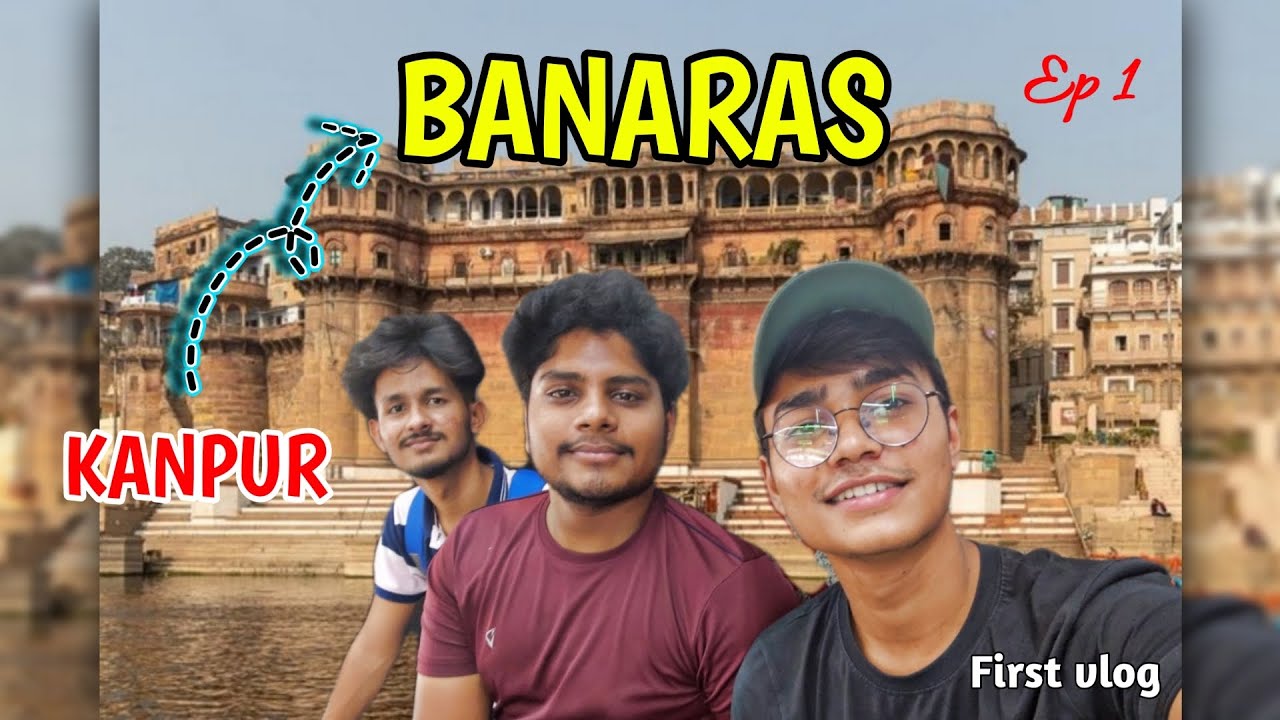 Kanpur to Banaras 🚃 | First Travel Series | Ep 1