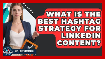 What Is The Best Hashtag Strategy For LinkedIn Content? - Get Linked Together
