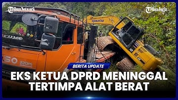 EKS KETUA DPRD MENINGGAL TERTIMPA ALAT BERAT SAAT AKAN SALURKAN BANTUAN BENCANA