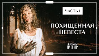 ПОХИЩЕННАЯ НЕВЕСТА. Часть 1 | ИНТЕРЕСНЫЕ ФИЛЬМЫ | КИНО 2022 | УКРАИНСКИЕ СЕРИАЛЫ 2022