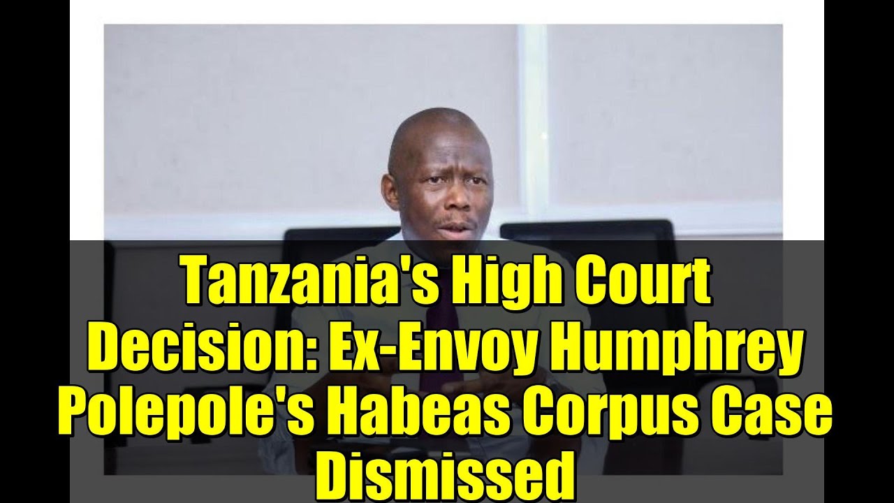 Tanzania's High Court Decision: Ex-Envoy Humphrey Polepole's Habeas Corpus Case Dismissed