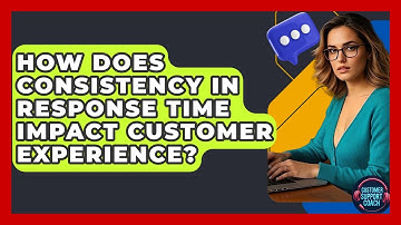 How Does Consistency In Response Time Impact Customer Experience? - Customer Support Coach