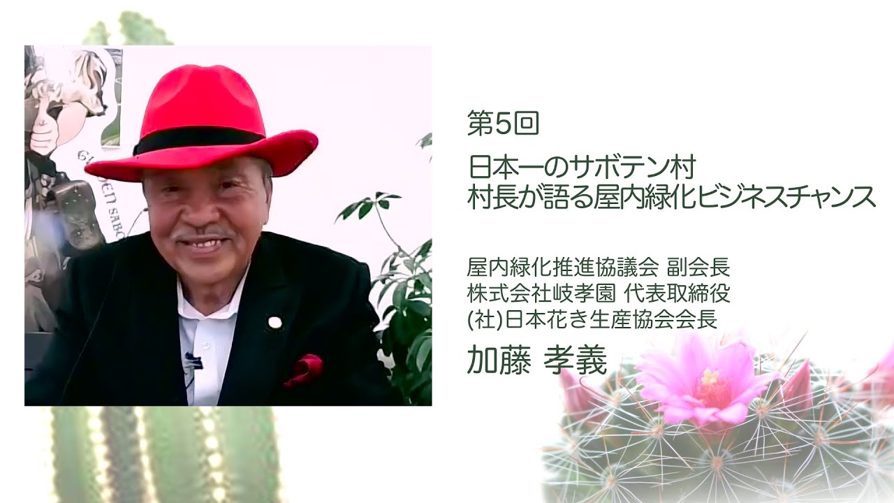 第5回 日本一のサボテン村・村長が語る屋内緑化ビジネスチャンス