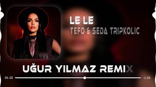 Tefo Seda Tripkolic - Le Le Le Buldum Onu Yolun Sonunda Uğur Yılmaz Ahmet Taner Remix