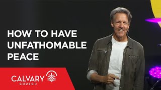 How to Have Unfathomable Peace  Philippians 4:17  Skip Heitzig