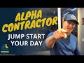 3 Things To Jump-Start Your Day As a Contractor | The Alpha Contractor