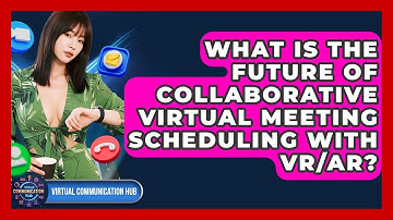 What Is The Future Of Collaborative Virtual Meeting Scheduling With VR/AR?