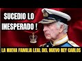 SUCEDIO LO INESPERADO ! QUIEN SERA LA NUEVA FAMILIA LEAL DEL NUEVO REY CARLOS III ! SUCEDIO HOY