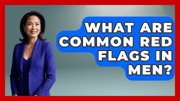 What Are Common Red Flags In Men? - The Love Workshop